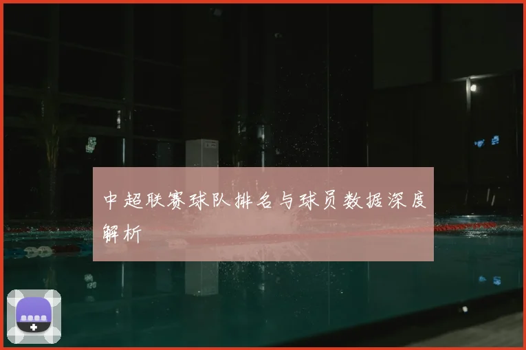 中超联赛球队排名与球员数据深度解析