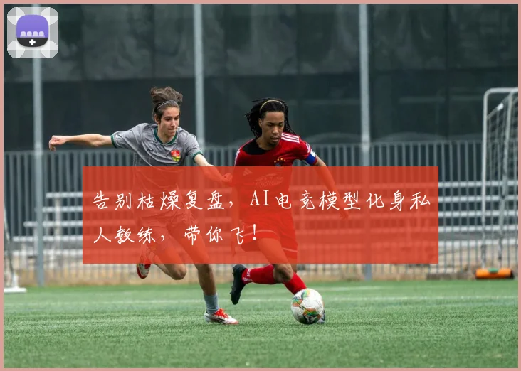 告别枯燥复盘,AI电竞模型化身私人教练,带你飞!