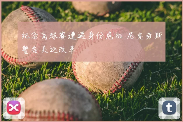 纪念高球赛遭遇身份危机 尼克劳斯警告美巡改革