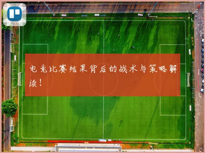 电竞比赛结果背后的战术与策略解读！