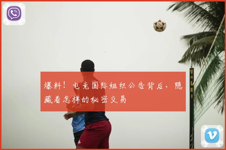 爆料！电竞国际组织公告背后，隐藏着怎样的秘密交易