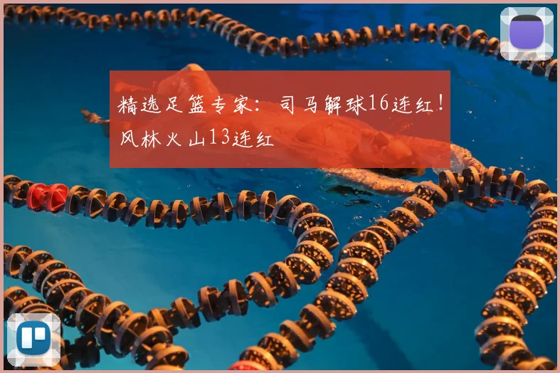 精选足篮专家:司马解球16连红!风林火山13连红