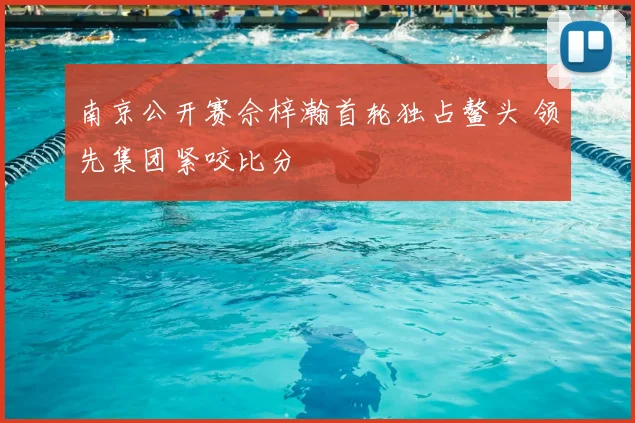 南京公开赛佘梓瀚首轮独占鳌头 领先集团紧咬比分