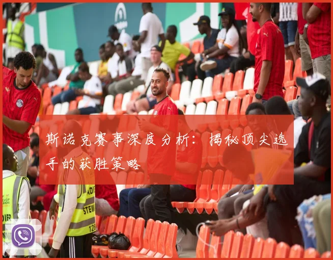 斯诺克赛事深度分析:揭秘顶尖选手的获胜策略