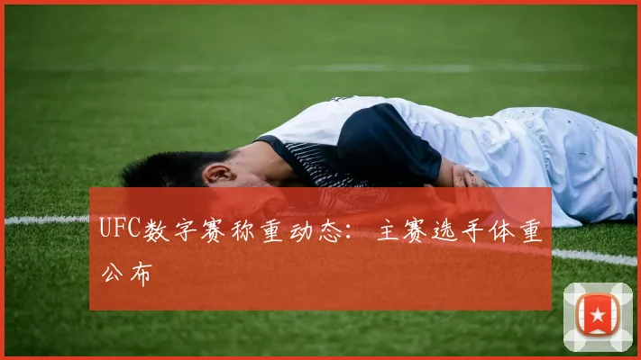UFC数字赛称重动态:主赛选手体重公布