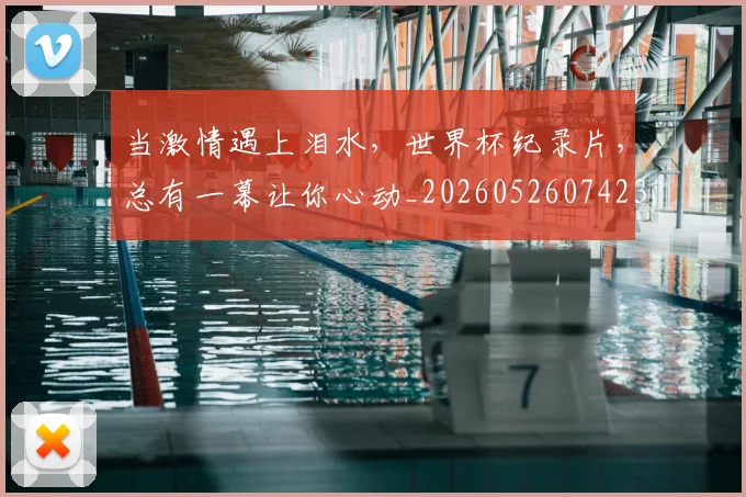 当激情遇上泪水，世界杯纪录片，总有一幕让你心动_20260526074234