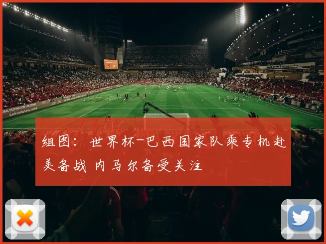 组图:世界杯-巴西国家队乘专机赴美备战 内马尔备受关注